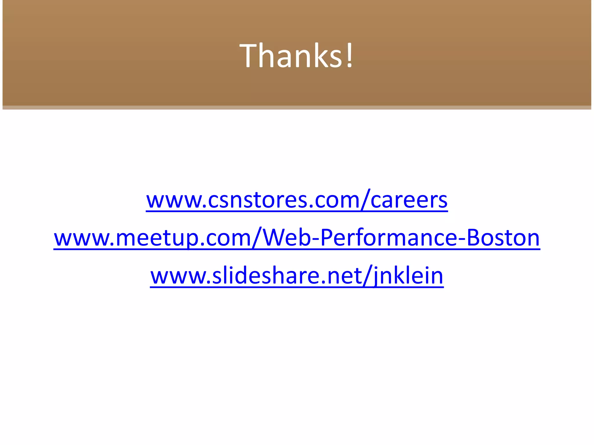 Thanks!
www.csnstores.com/careers
www.meetup.com/Web-Performance-Boston
www.slideshare.net/jnklein
 