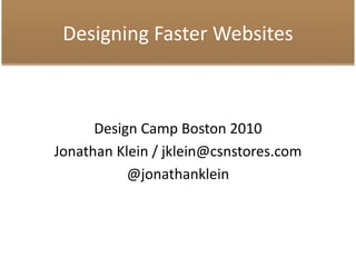 Designing Faster Websites
Design Camp Boston 2010
Jonathan Klein / jklein@csnstores.com
@jonathanklein
 
