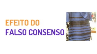 EFEITO DO
FALSO CONSENSO
 