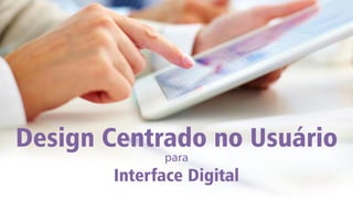 Design Centrado no Usuário
para
Interface Digital
 