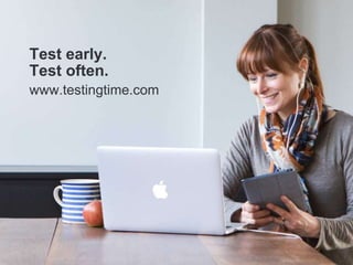Test early.
Test often.
www.testingtime.com
 