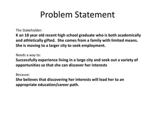 Insights
• Apparent lack of support in high school for youth
who are not ready to go on to post secondary
education.
• Perceived lack of opportunities to experience
different careers/activities in a small community
• Limited knowledge about basic life skills
• Awareness of the financial burden associated
with post secondary education and the desire to
make informed decisions based on lived
experience.
 
