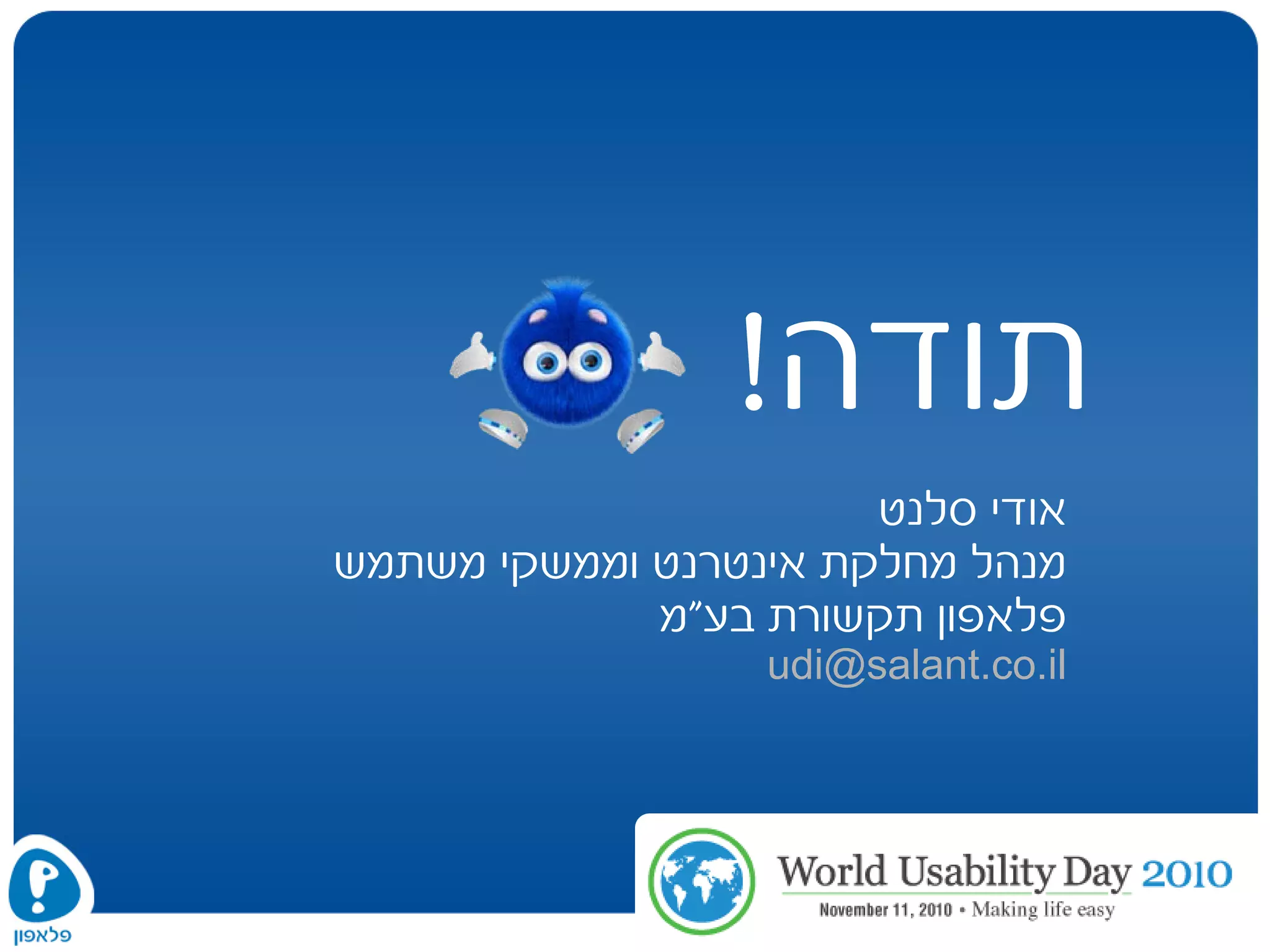 ‫תודה‬!
‫סלנט‬ ‫אודי‬
‫משתמש‬ ‫וממשקי‬ ‫אינטרנט‬ ‫מחלקת‬ ‫מנהל‬
‫בע‬ ‫תקשורת‬ ‫פלאפון‬"‫מ‬
udi@salant.co.il
 