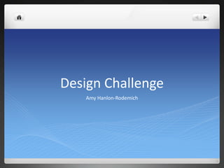 Design Challenge
Amy Hanlon-Rodemich
 