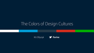 The Colors of Design Cultures
ﬁorineKit Oliynyk
 