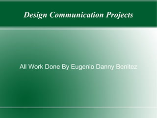 Design Communication Projects

All Work Done By Eugenio Danny Benitez

 