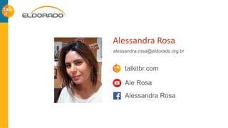 Alessandra Rosa
Ale Rosa
Alessandra Rosa
talkitbr.com
alessandra.rosa@eldorado.org.br
 