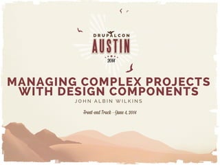 MANAGING COMPLEX PROJECTS
WITH DESIGN COMPONENTS
Front-end Track - June 4, 2014
J O H N A L B I N W I L K I N S
 
