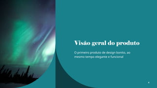 Visão geral do produto
O primeiro produto de design bonito, ao
mesmo tempo elegante e funcional
4
 