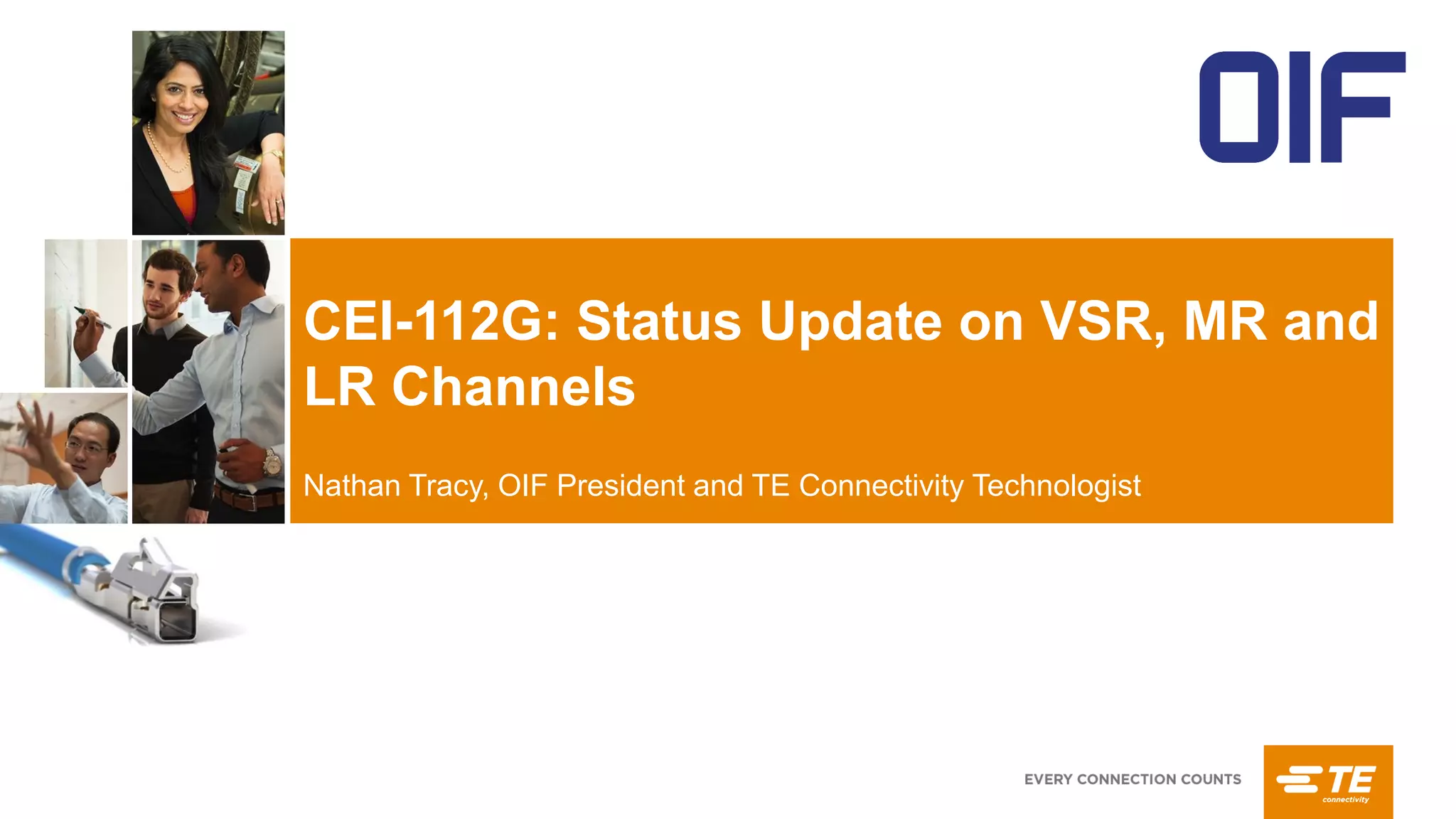 Click to edit Master title
style
Click to edit Master subtitle style
CEI-112G: Status Update on VSR, MR and
LR Channels
Nathan Tracy, OIF President and TE Connectivity Technologist
 