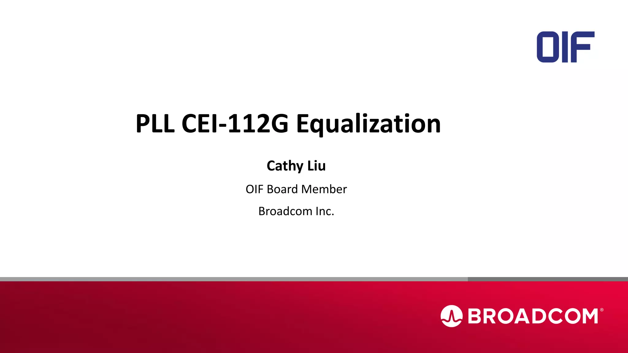 35 |
PLL CEI-112G Equalization
Cathy Liu
OIF Board Member
Broadcom Inc.
 