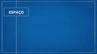 ESPAÇO
 