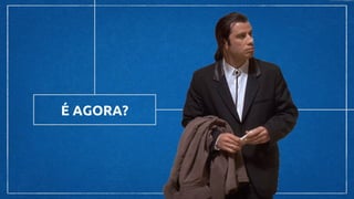 É AGORA?
 