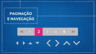 PAGINAÇÃO
E NAVEGAÇÃO
 