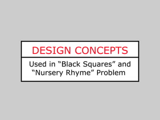 DESIGN CONCEPTS
Used in “Black Squares” and
 “Nursery Rhyme” Problem
 