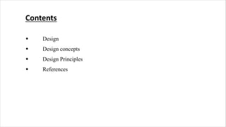Contents
§ Design
§ Design concepts
§ Design Principles
§ References
 