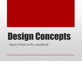 Design Concepts
- Basics Points to be considered
 