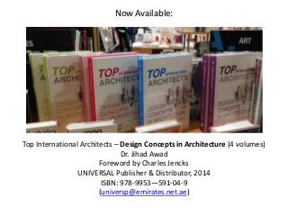 Top International Architects – Design Concepts in Architecture (4 volumes)
Dr. Jihad Awad
Foreword by Charles Jencks
UNIVERSAL Publisher & Distributor, 2014
ISBN: 978-9953—591-04-9
(universp@emirates.net.ae)
Now Available:
 