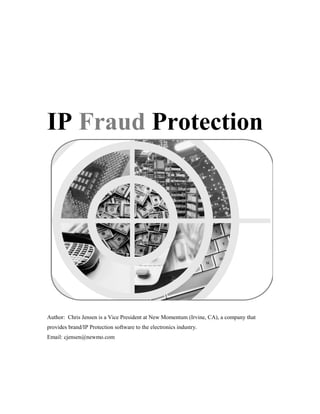 IP Fraud Protection




Author: Chris Jensen is a Vice President at New Momentum (Irvine, CA), a company that
provides brand/IP Protection software to the electronics industry.
Email: cjensen@newmo.com
 