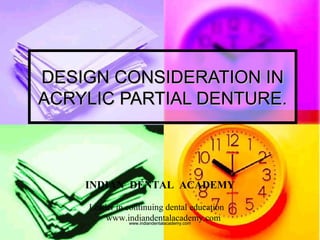 DESIGN CONSIDERATION INDESIGN CONSIDERATION IN
ACRYLIC PARTIAL DENTURE.ACRYLIC PARTIAL DENTURE.
INDIAN DENTAL ACADEMY
Leader in continuing dental education
www.indiandentalacademy.comwww.indiandentalacademy.comwww.indiandentalacademy.com
 