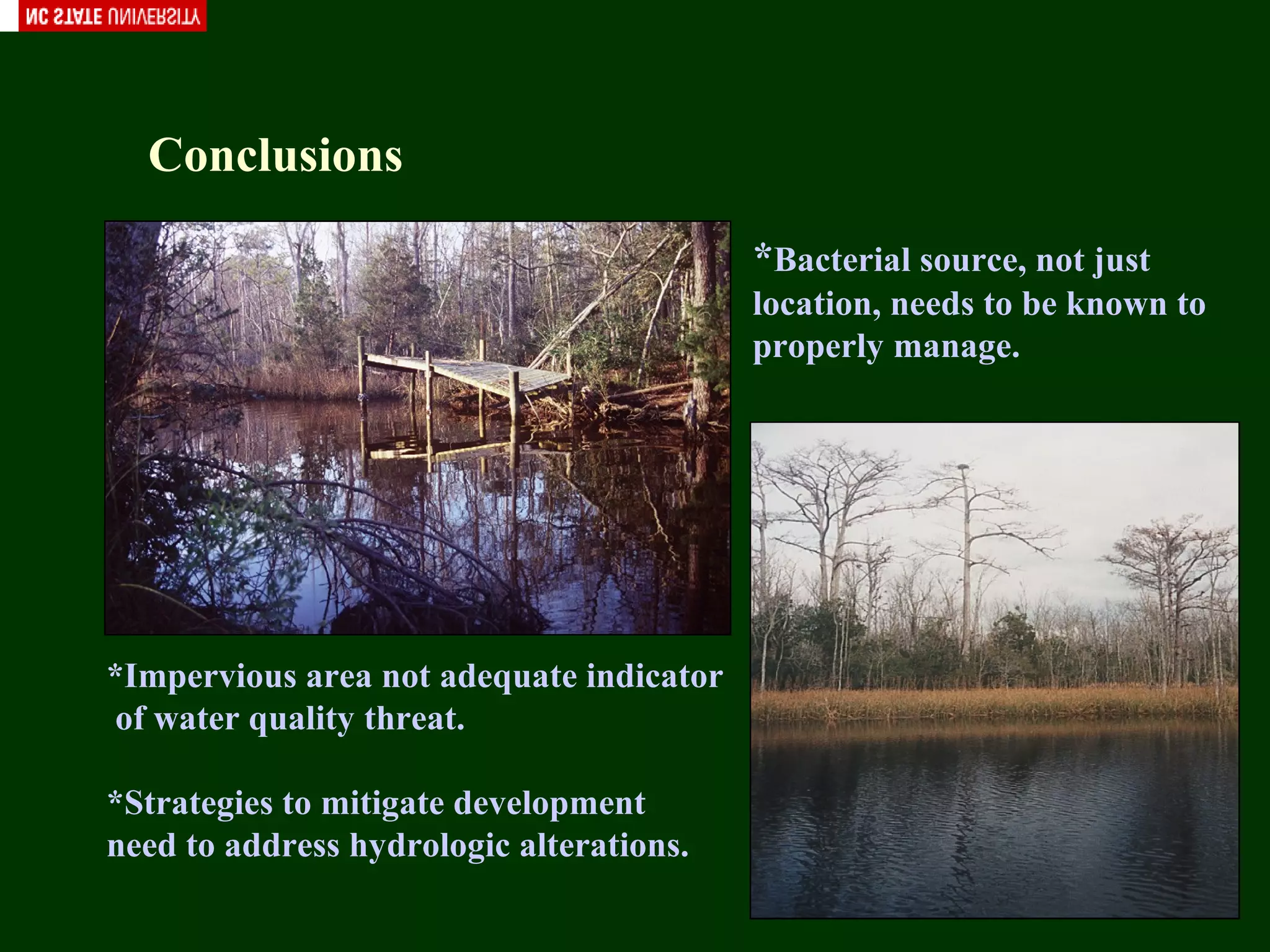 Conclusions
*Impervious area not adequate indicator
of water quality threat.
*Strategies to mitigate development
need to address hydrologic alterations.
*Bacterial source, not just
location, needs to be known to
properly manage.
 