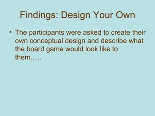 Findings: Design Your Own <ul><li>The participants were asked to create their own conceptual design and describe what the ...