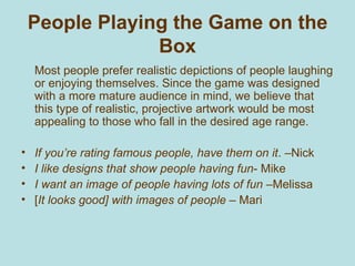 People Playing the Game on the Box <ul><li>Most people prefer realistic depictions of people laughing or enjoying themselv...