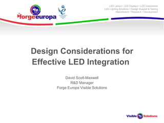 Design Considerations for Effective LED Integration   David Scott-Maxwell R&D Manager Forge Europa Visible Solutions 