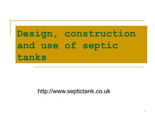 Design, construction
and use of septic
tanks


   http://www.septictank.co.uk


                                 1
 