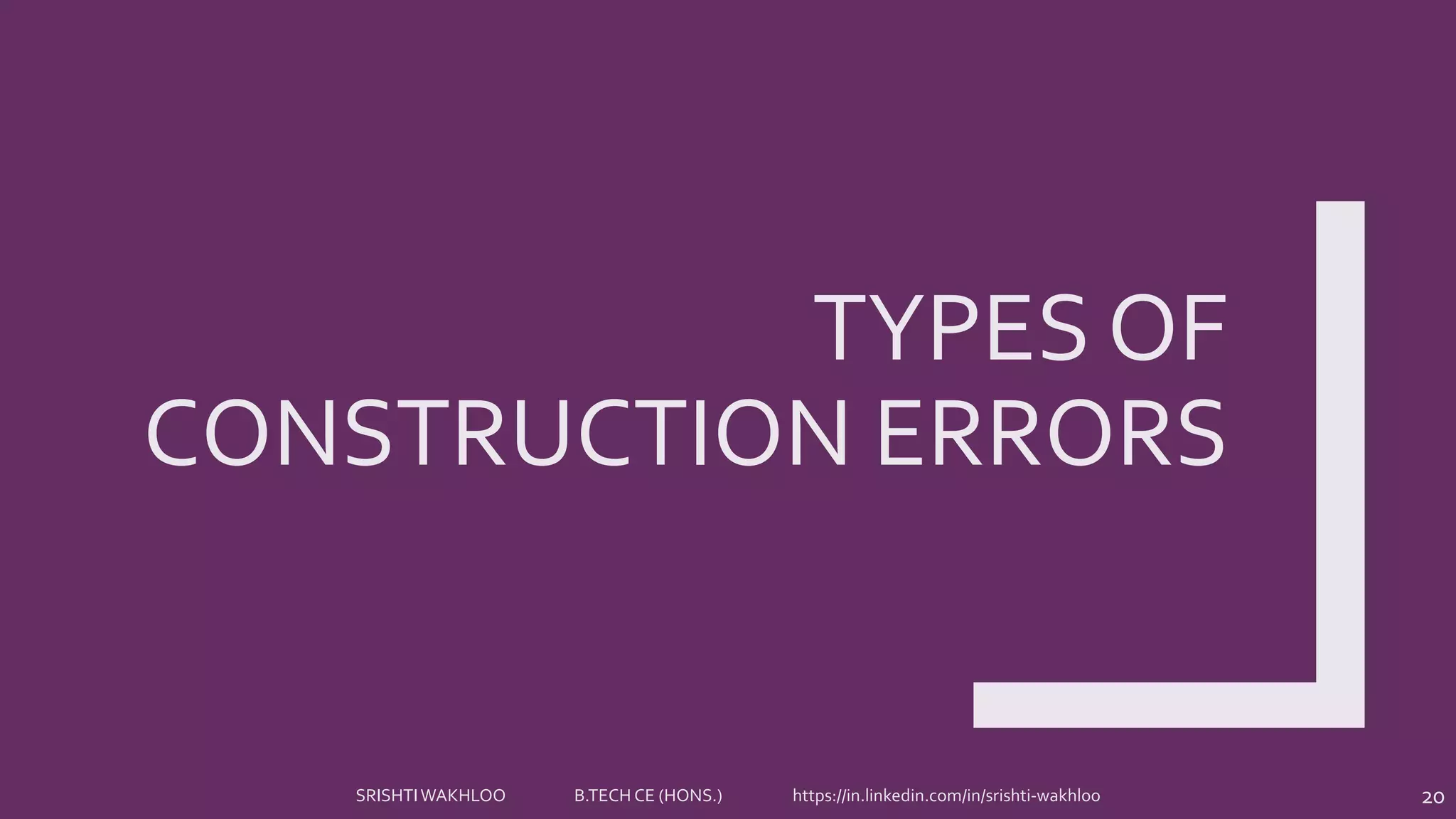 TYPES OF
CONSTRUCTION ERRORS
20SRISHTIWAKHLOO B.TECH CE (HONS.) https://in.linkedin.com/in/srishti-wakhloo
 