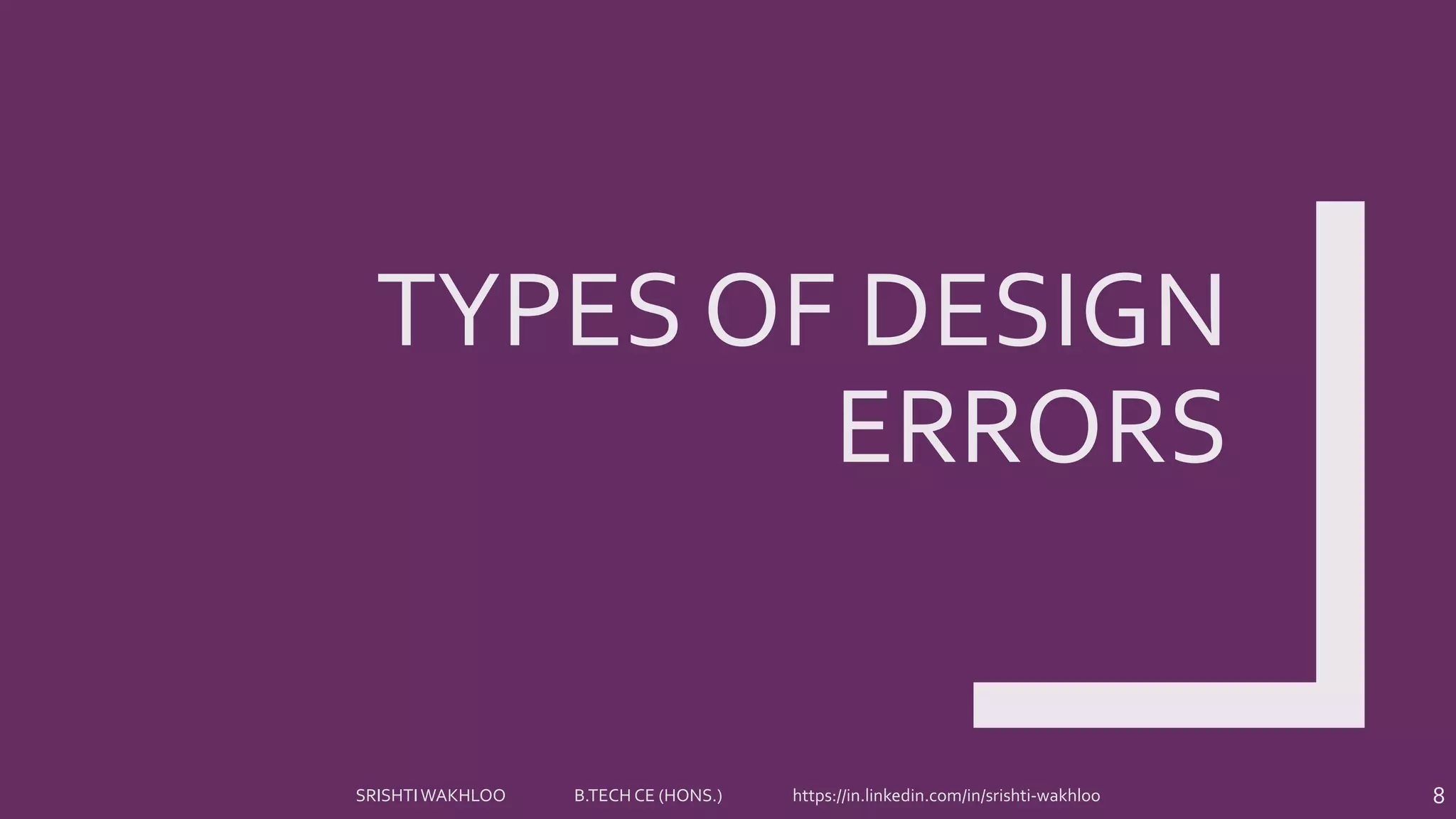 TYPES OF DESIGN
ERRORS
8SRISHTIWAKHLOO B.TECH CE (HONS.) https://in.linkedin.com/in/srishti-wakhloo
 