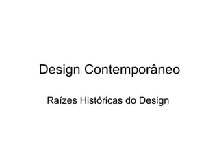 Design Contemporâneo

 Raízes Históricas do Design
 