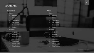 Contents
Content Hub
• Form
• Branding
• Colors
• Typography
• Grid System
• Background
• Content
• Function
• Navigation
• Scrolling
• Sticky Features
• Interactions
• Organization
• Calls-to-Action
• Extra Features
#THINKCONTENT
Article
• Form
• Branding
• Colors
• Typography
• Grid System
• Background
• Content
• Function
• Navigation
• Scrolling
• Sticky Features
• Interactions
• Organization
• Calls-to-Action
• Extra Features
 
