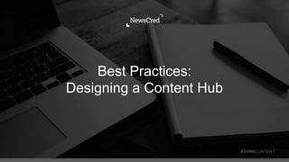 Best Practices:
Designing a Content Hub
#THINKCONTENT
 