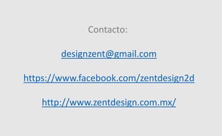 Contacto:
designzent@gmail.com
https://www.facebook.com/zentdesign2d
http://www.zentdesign.com.mx/
 