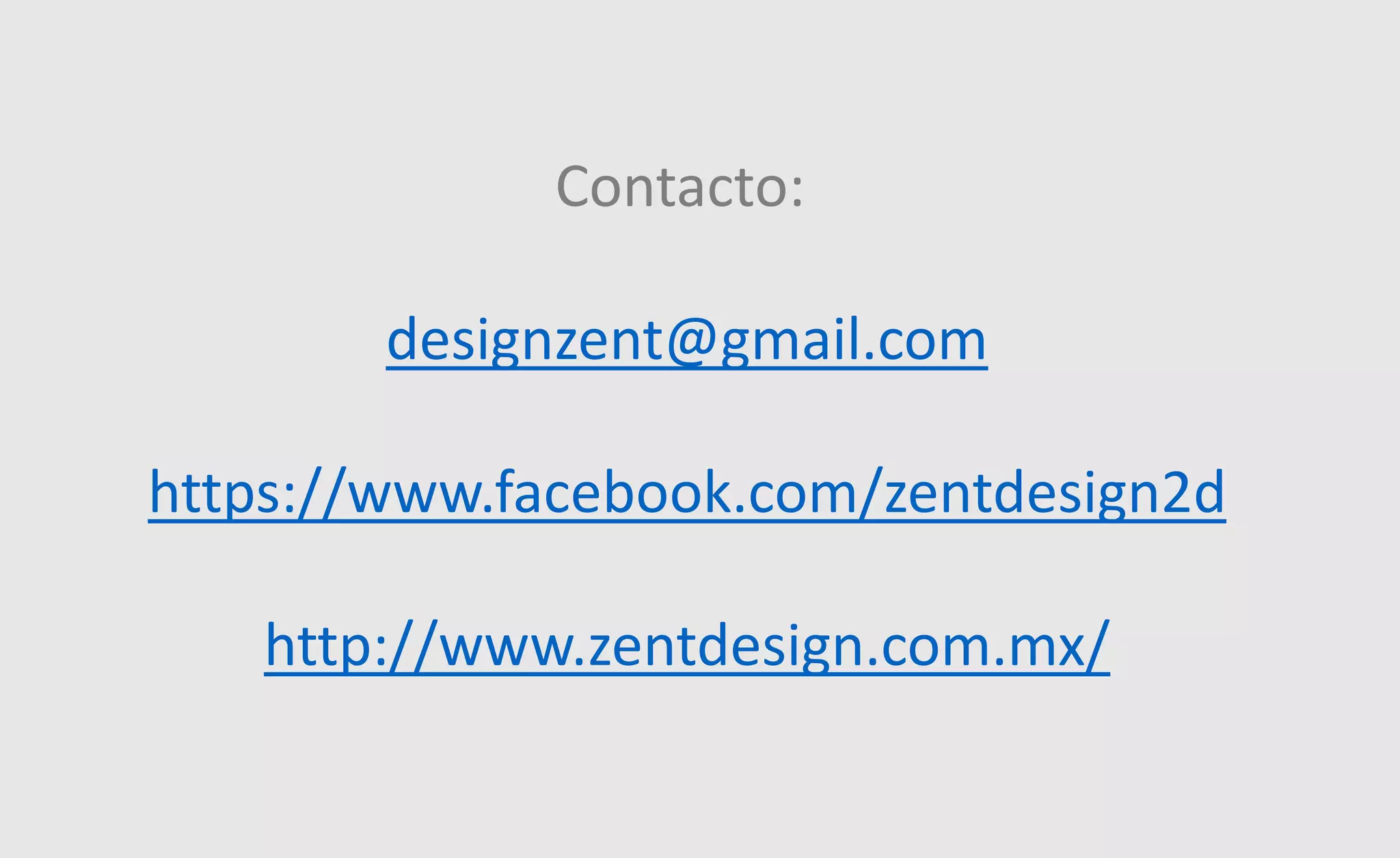 Contacto:
designzent@gmail.com
https://www.facebook.com/zentdesign2d
http://www.zentdesign.com.mx/
 