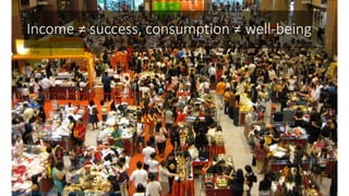 Income ≠ success, consumption ≠ well-being
http://bernardoh.files.wordpress.com/2008/10/singaporeans-love-shopping.jpg
 