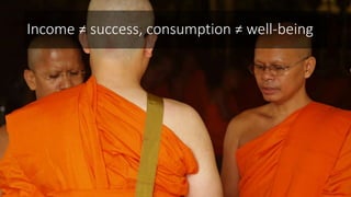 Income ≠ success, consumption ≠ well-being
 