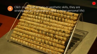 C&D: more than artistic or aesthetic skills, they are
strategic to an organisation (and a richer personal life)
4
.
 