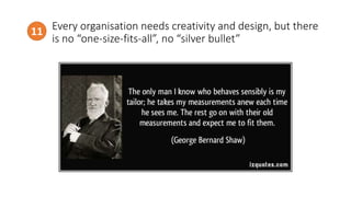 Every organisation needs creativity and design, but there
is no “one-size-fits-all”, no “silver bullet”
11
http://www.todayonline.com/
 