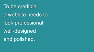 Design Credibility: No one trusts an ugly website