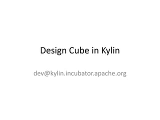 Design Cube in Kylin
dev@kylin.incubator.apache.org
 