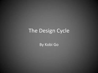 The Design Cycle

    By Kobi Go
 