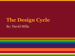 The Design Cycle
By: David Milla
 