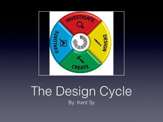 The Design Cycle
     By: Kent Sy
 