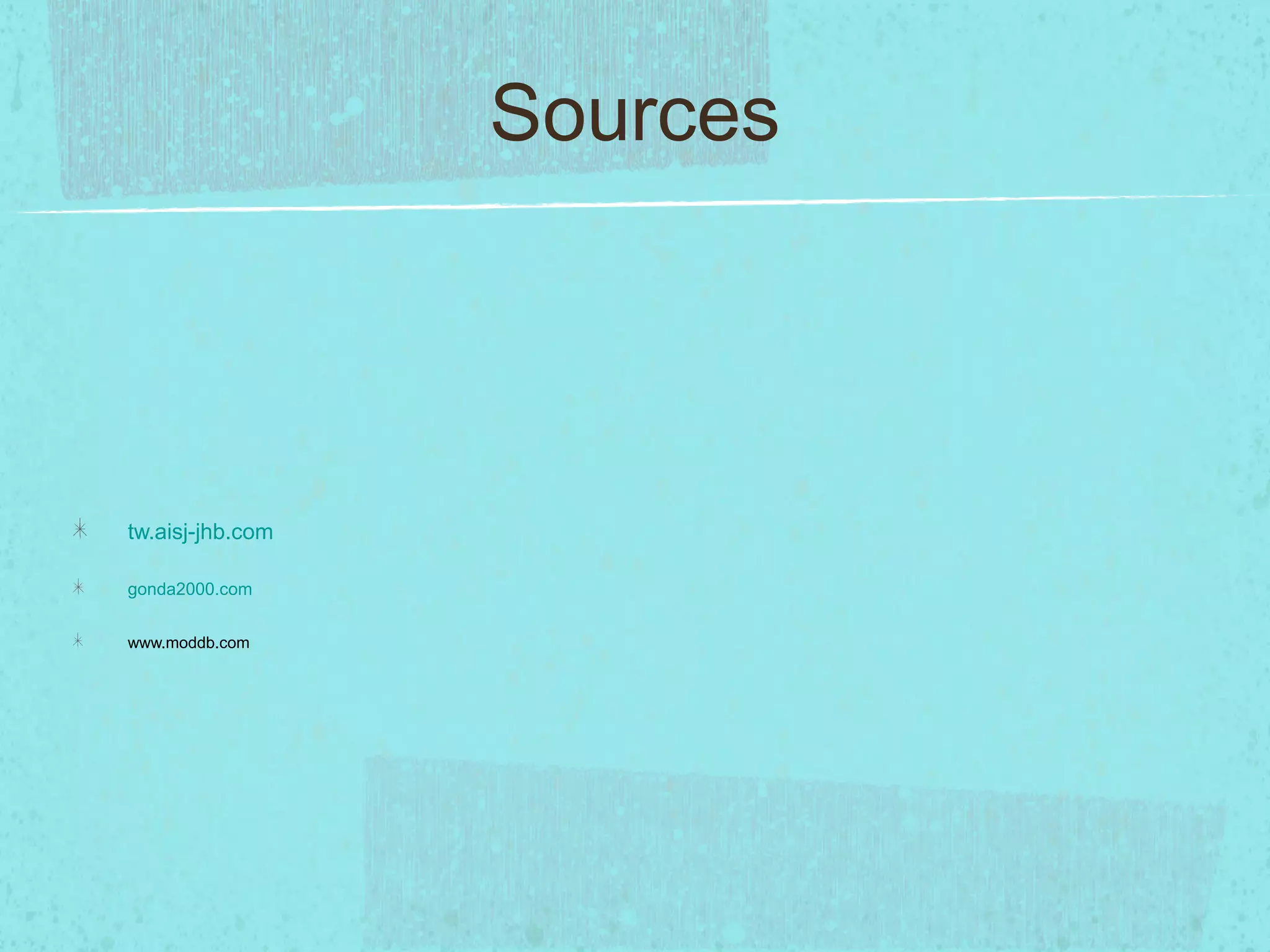 Sources




tw.aisj-jhb.com

gonda2000.com


www.moddb.com 
 