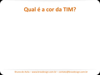 Qual é a cor da TIM?




Bruno de Avila – www.bravdesign.com.br – contato@bravdesign.com.br
 