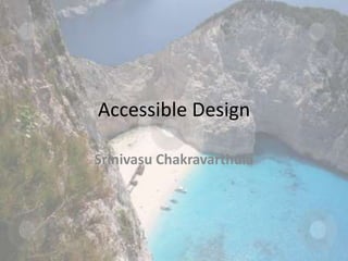 Accessible Design
Srinivasu Chakravarthula
 