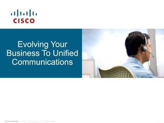 © 2007 Cisco Systems, Inc. All rights reserved.
UC Commercial 1
Evolving Your
Business To Unified
Communications
 