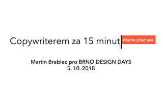 Copywriterem za 15 minut Martin přednáší
Martin Brablec pro BRNO DESIGN DAYS
5. 10. 2018
 
